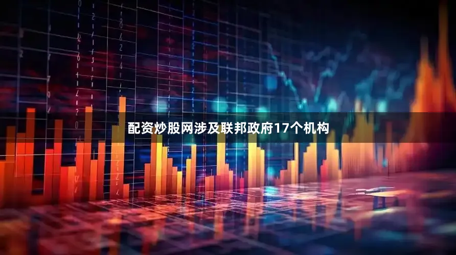 配资炒股网涉及联邦政府17个机构