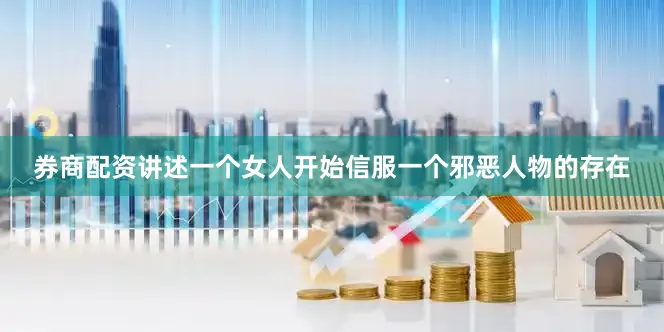券商配资讲述一个女人开始信服一个邪恶人物的存在