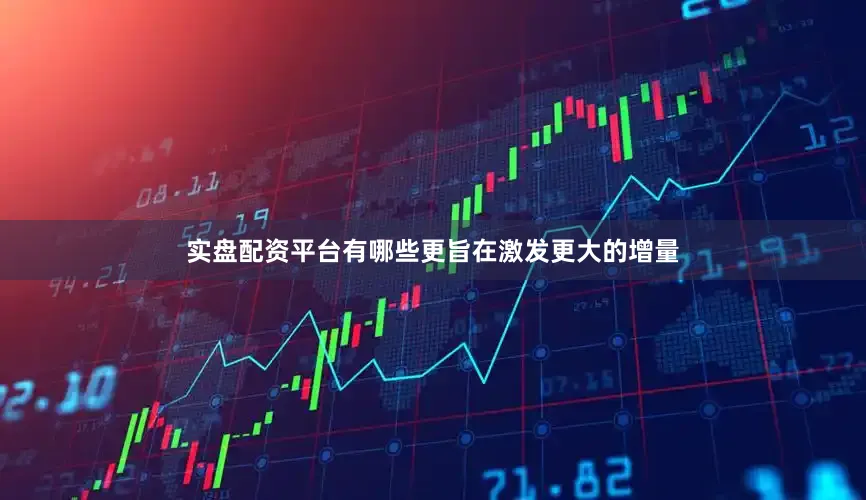 实盘配资平台有哪些更旨在激发更大的增量