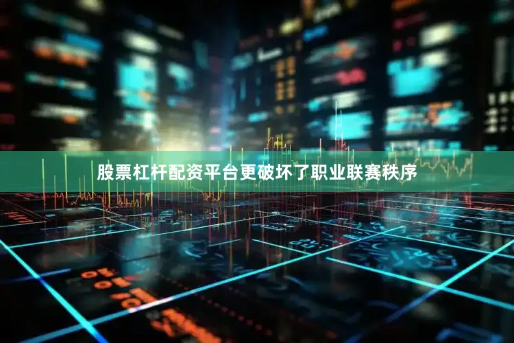 股票杠杆配资平台更破坏了职业联赛秩序