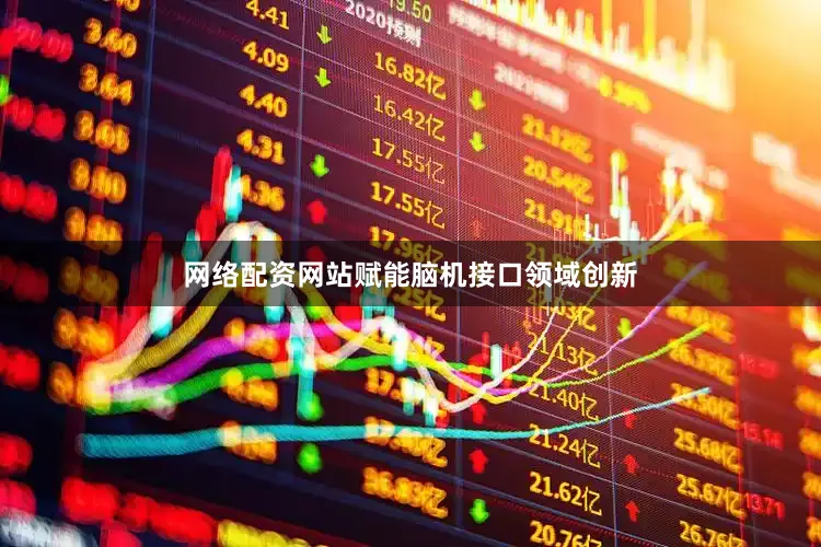 网络配资网站赋能脑机接口领域创新