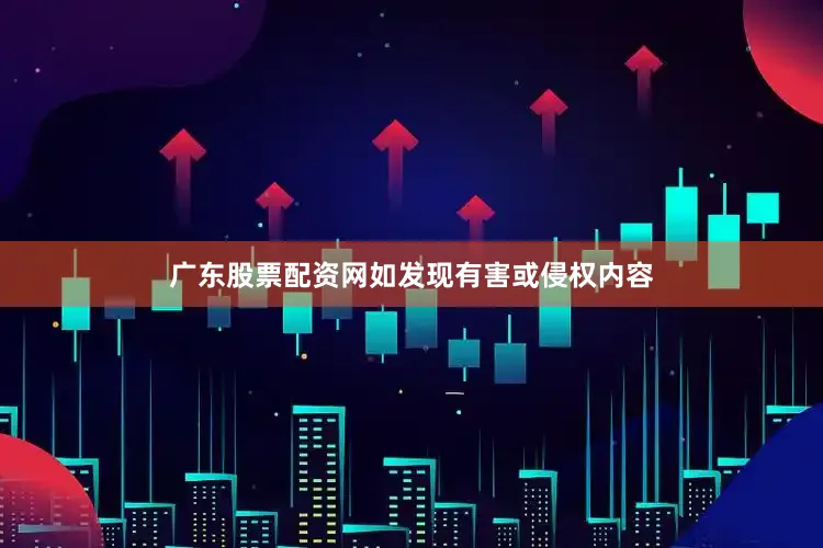 广东股票配资网如发现有害或侵权内容
