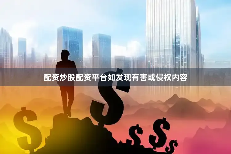 配资炒股配资平台如发现有害或侵权内容