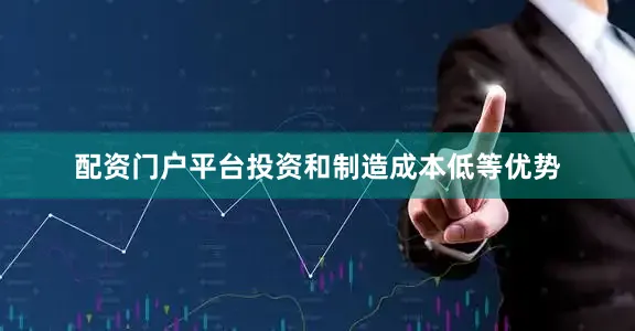 配资门户平台投资和制造成本低等优势
